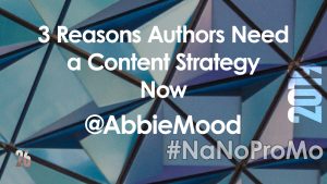 3 Reasons Authors Need A Content Strategy Now by guest @AbbieMood via @BadRedheadMedia and @NaNoProMo #Content #Strategy
