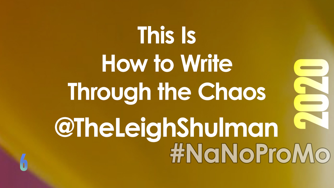 This is How to Write Through the Chaos by Guest @TheLeighShulman #chaos #pandemic #writers #NaNoProMo